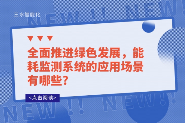 全面推进绿色发展，能耗监测系统的应用场景有哪些?